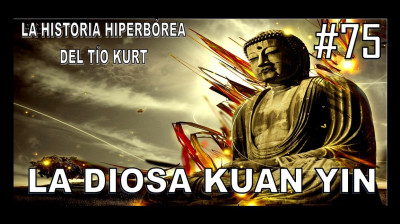 75. LA DIOSA KUAN YIN MADRE DEL OESTE - LA HISTORIA DEL TÍO KURT